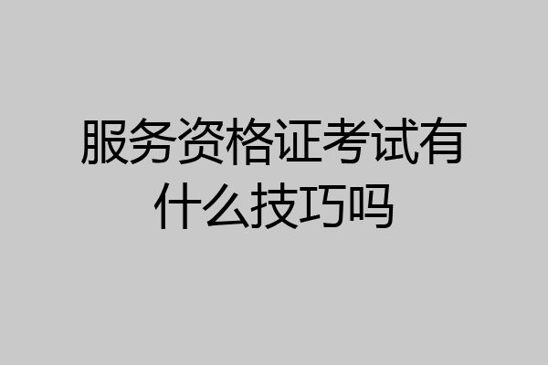 服务资格证考试有什么技巧吗