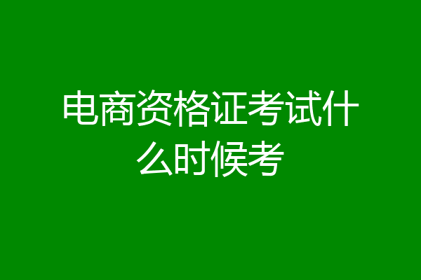 电商资格证考试什么时候考