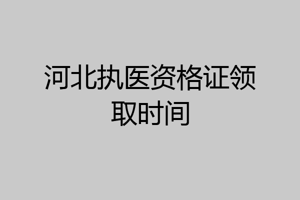 河北执医资格证领取时间