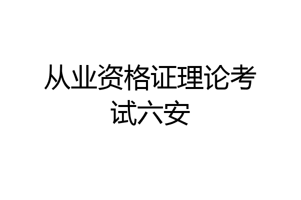 从业资格证理论考试六安