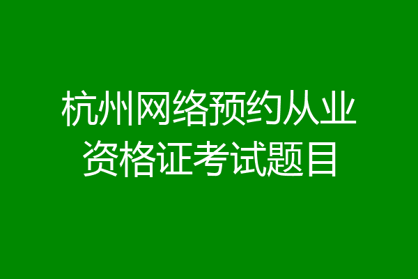 杭州网络预约从业资格证考试题目