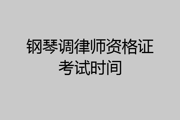 钢琴调律师资格证考试时间