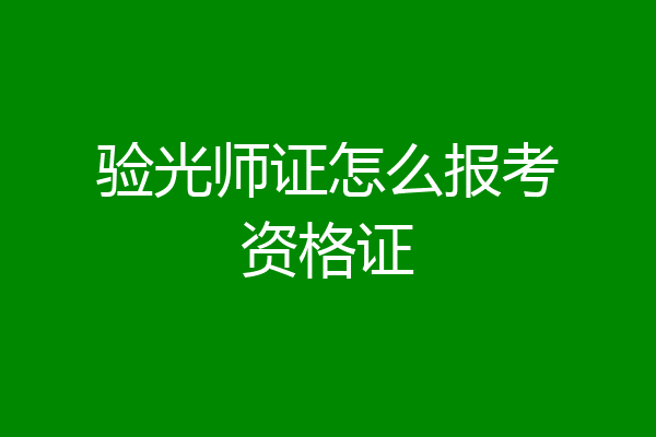 验光师证怎么报考资格证