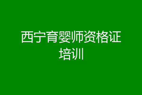 西宁育婴师资格证培训