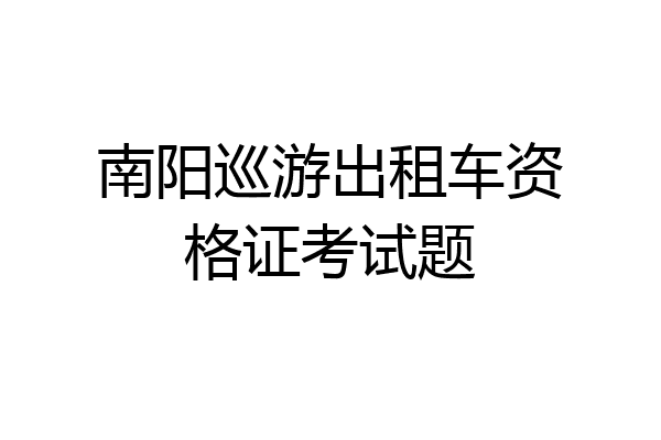 南阳巡游出租车资格证考试题
