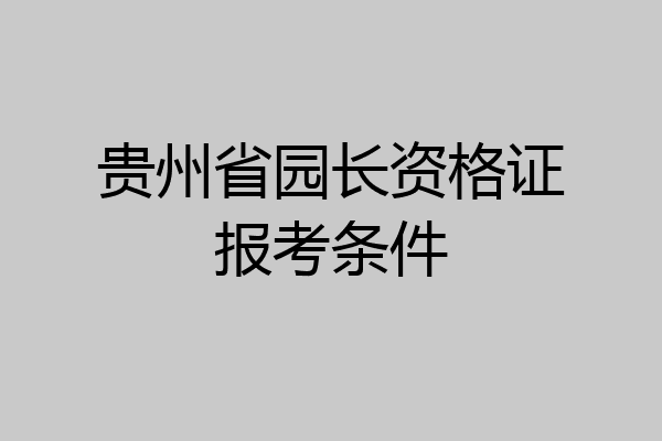 贵州省园长资格证报考条件