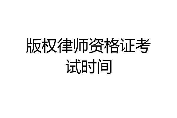 版权律师资格证考试时间