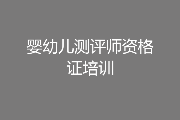 婴幼儿测评师资格证培训