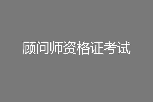 顾问师资格证考试