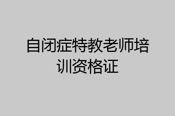 自闭症特教老师培训资格证