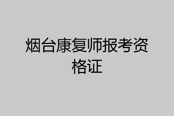 烟台康复师报考资格证