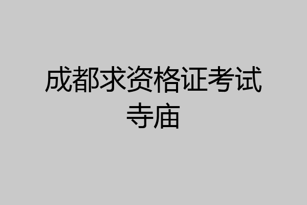 成都求资格证考试寺庙