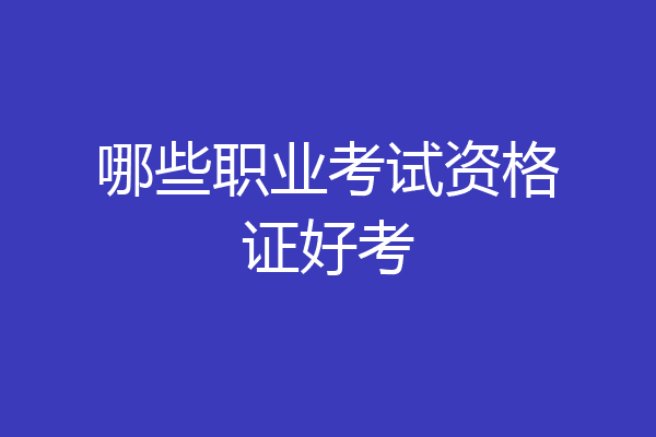 哪些职业考试资格证好考