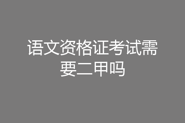 语文资格证考试需要二甲吗