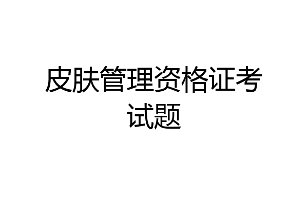 皮肤管理资格证考试题