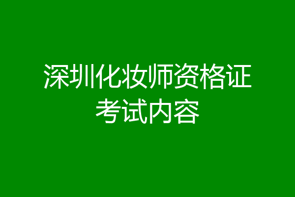 深圳化妆师资格证考试内容