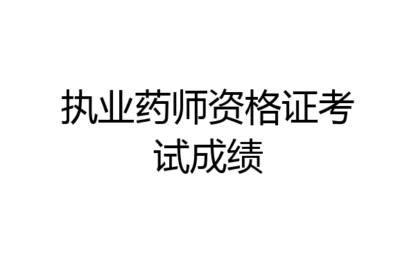 执业药师资格证考试成绩