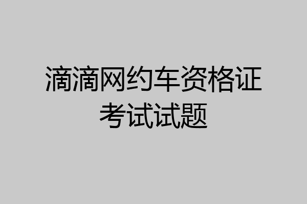 滴滴网约车资格证考试试题