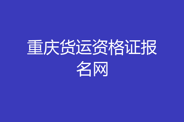 重庆货运资格证报名网