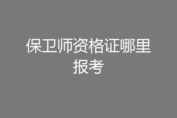 保卫师资格证哪里报考