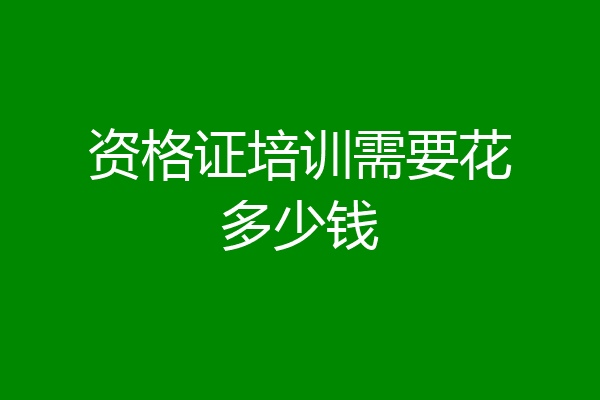 资格证培训需要花多少钱