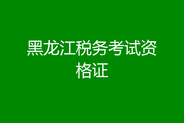 黑龙江税务考试资格证