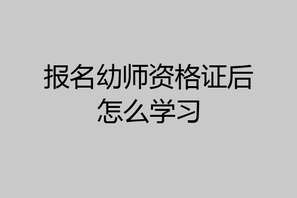 报名幼师资格证后怎么学习