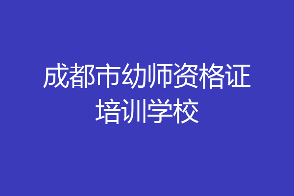 成都市幼师资格证培训学校