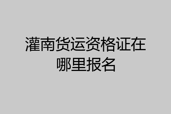 灌南货运资格证在哪里报名