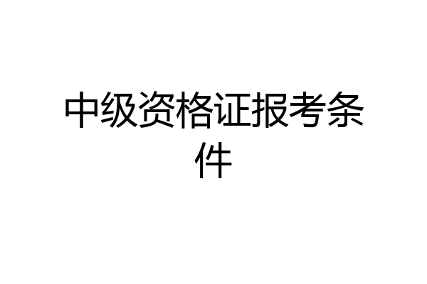 中级资格证报考条件