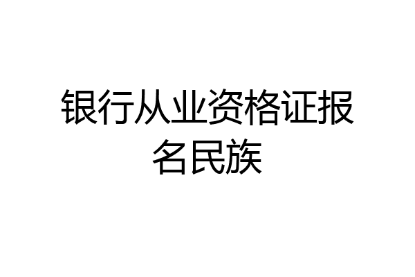 银行从业资格证报名民族
