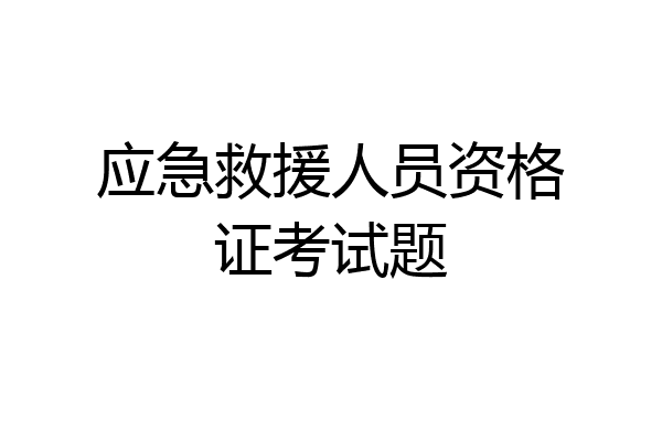 应急救援人员资格证考试题