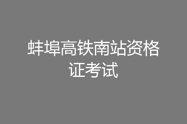 蚌埠高铁南站资格证考试