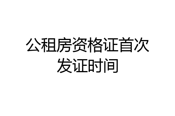 公租房资格证首次发证时间