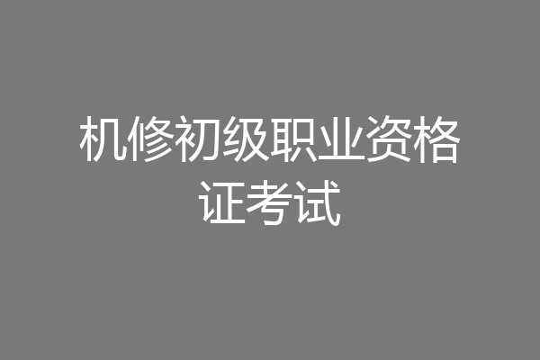 机修初级职业资格证考试