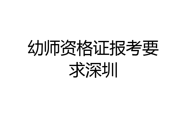 幼师资格证报考要求深圳