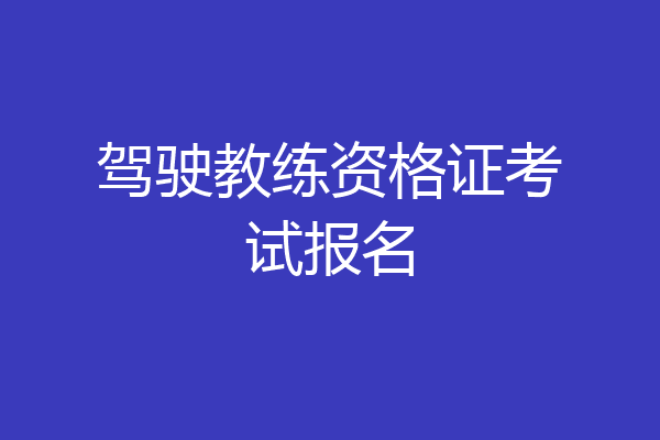 驾驶教练资格证考试报名