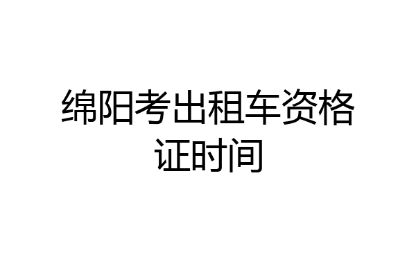 绵阳考出租车资格证时间