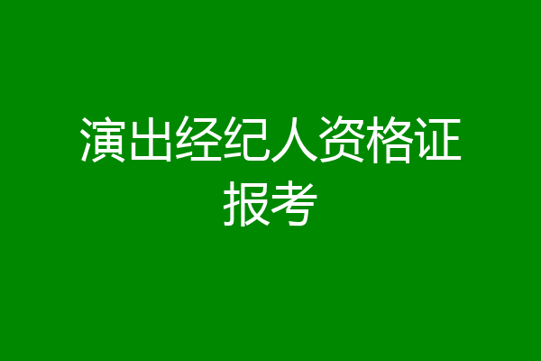 演出经纪人资格证报考