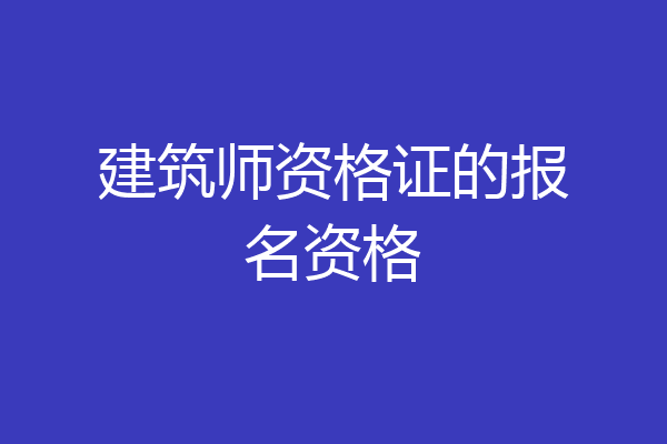 建筑师资格证的报名资格