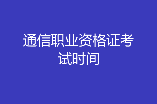 通信职业资格证考试时间