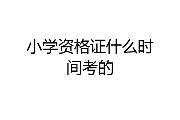 小学资格证什么时间考的