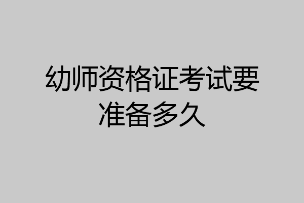 幼师资格证考试要准备多久