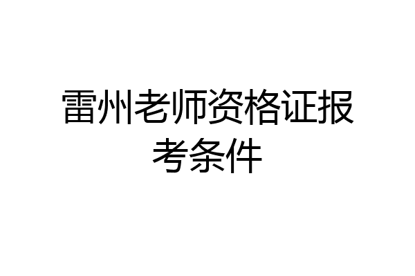 雷州老师资格证报考条件
