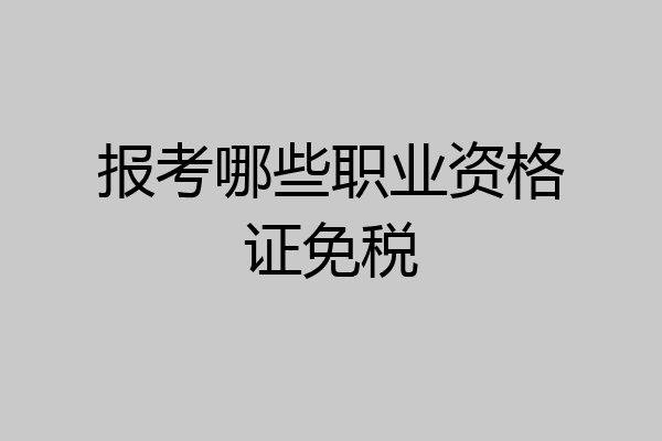 报考哪些职业资格证免税