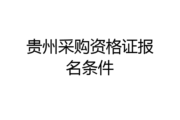 贵州采购资格证报名条件