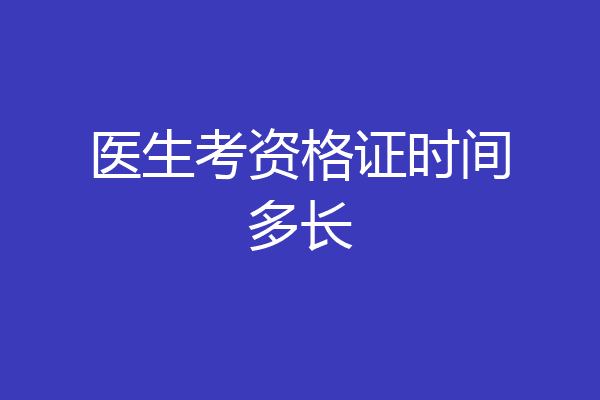 医生考资格证时间多长