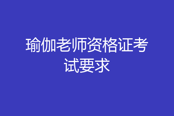 瑜伽老师资格证考试要求