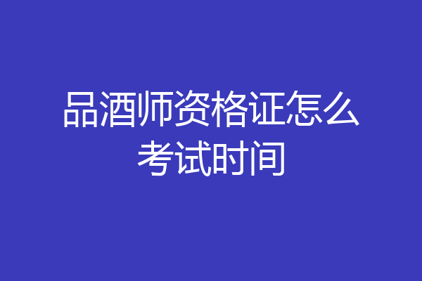 品酒师资格证怎么考试时间