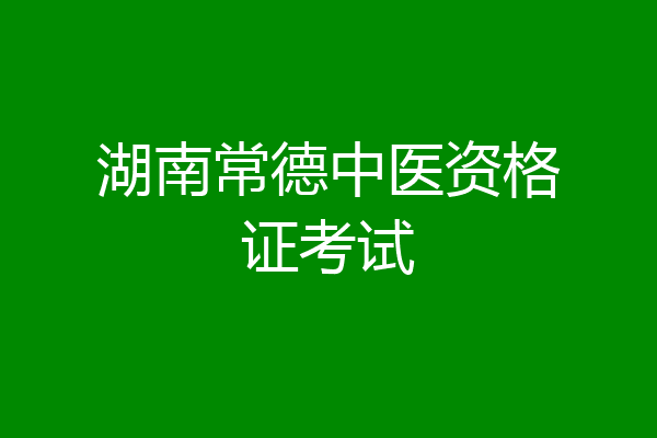 湖南常德中医资格证考试